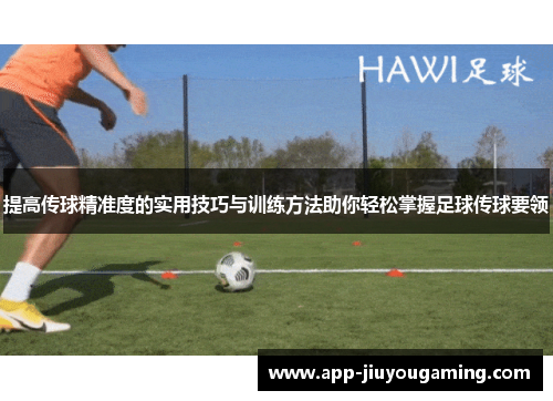 提高传球精准度的实用技巧与训练方法助你轻松掌握足球传球要领