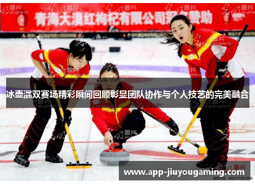 冰壶混双赛场精彩瞬间回顾彰显团队协作与个人技艺的完美融合