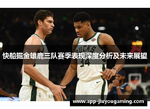 快船掘金雄鹿三队赛季表现深度分析及未来展望