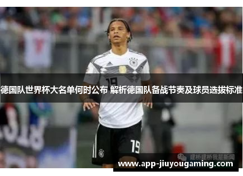 德国队世界杯大名单何时公布 解析德国队备战节奏及球员选拔标准
