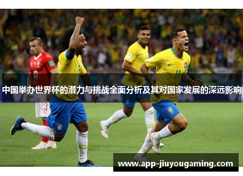 中国举办世界杯的潜力与挑战全面分析及其对国家发展的深远影响