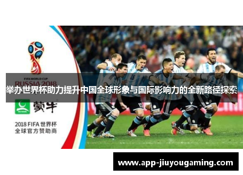 举办世界杯助力提升中国全球形象与国际影响力的全新路径探索