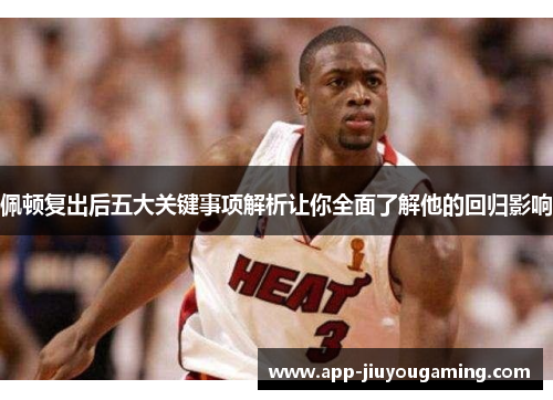 佩顿复出后五大关键事项解析让你全面了解他的回归影响