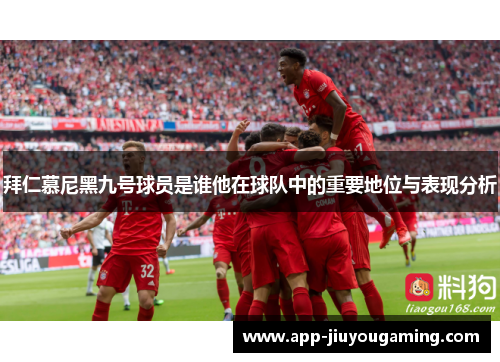 拜仁慕尼黑九号球员是谁他在球队中的重要地位与表现分析