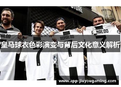 皇马球衣色彩演变与背后文化意义解析