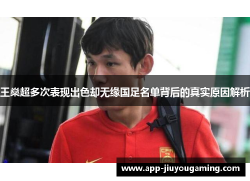 王燊超多次表现出色却无缘国足名单背后的真实原因解析